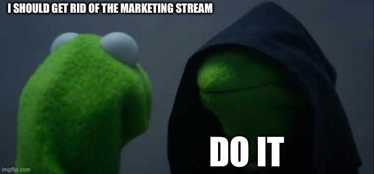 Evil Kermit Meme | i should get rid of the marketing stream; do it | image tagged in memes,evil kermit | made w/ Imgflip meme maker