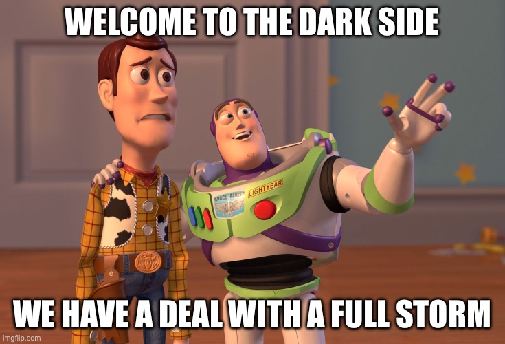 X, X Everywhere Meme | welcome to the dark side; we have a deal with a full storm | image tagged in memes,x x everywhere | made w/ Imgflip meme maker