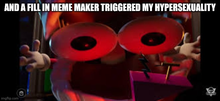 YOU LOOK CONVOLUTED | And a fill in meme maker triggered my hypersexuality | image tagged in you look convoluted | made w/ Imgflip meme maker