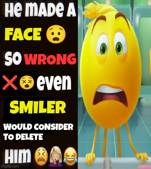 The Emoji Movie as described in this new meme format. | Face 😧; Wrong; ❌😵; Smiler; Would consider to delete | image tagged in he made a statement so trash,he made a statement blank,emoji,emoji movie,the emoji movie,memes | made w/ Imgflip meme maker