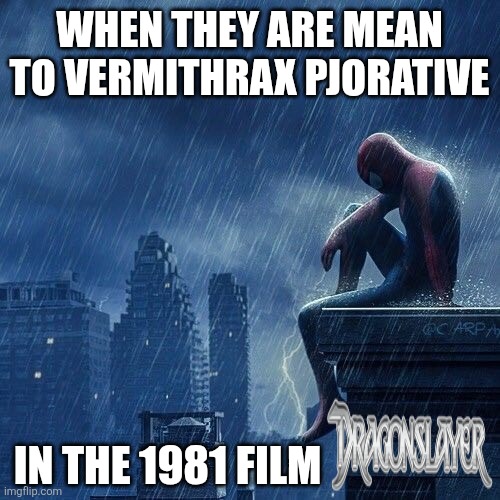 Another Dragonslayer Meme | When they are mean to Vermithrax Pjorative; In the 1981 film | image tagged in sad spider man,dragon | made w/ Imgflip meme maker