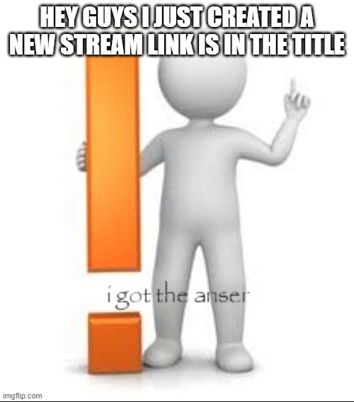 https://imgflip.com/m/baldisbasics | hey guys i just created a new stream link is in the title | image tagged in i got the anser,baldi's basics,baldi | made w/ Imgflip meme maker