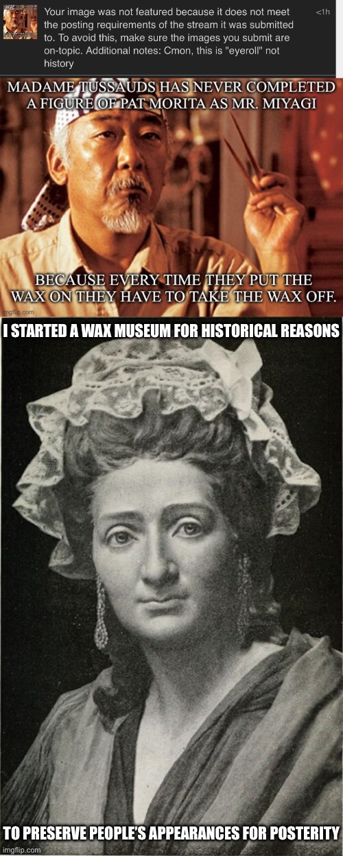 Madam Tassaud | I started a wax museum for historical reasons; To preserve people’s appearances for posterity | image tagged in img_5942 png,madame tussaud,history | made w/ Imgflip meme maker