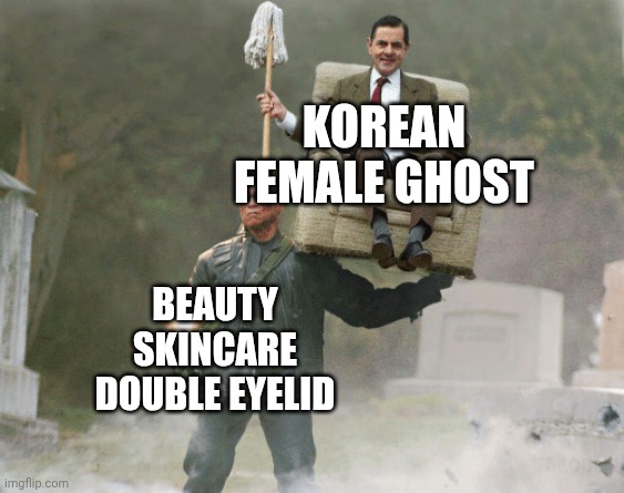 Return of the salted fish to imgflip | Korean Female Ghost; Beauty
Skincare
Double eyelid | image tagged in arnold schwarzenegger mr bean | made w/ Imgflip meme maker
