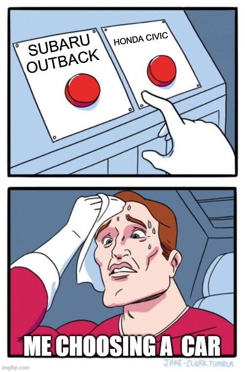 Two Buttons Meme | HONDA CIVIC; SUBARU OUTBACK; ME CHOOSING A  CAR | image tagged in memes,two buttons | made w/ Imgflip meme maker