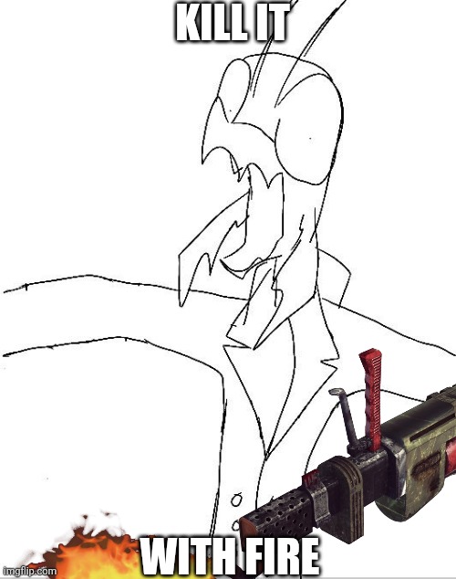 agjbz7.jpg | Kill it With fire | image tagged in agjbz7 jpg | made w/ Imgflip meme maker