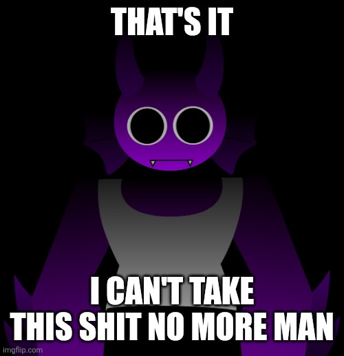 Goofy ahh durple stare | That's it I can't take this shit no more man | image tagged in goofy ahh durple stare | made w/ Imgflip meme maker