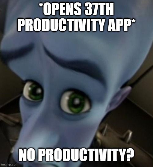 Megamind no bitches | *OPENS 37TH PRODUCTIVITY APP*; NO PRODUCTIVITY? | image tagged in megamind no bitches,productivity,fun,funny,memes,funny memes | made w/ Imgflip meme maker