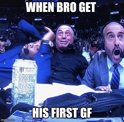wow | when bro get; his first gf | image tagged in ufc flip out | made w/ Imgflip meme maker