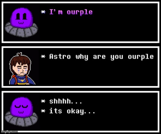 I meant to post this yesterday :p | image tagged in ourple,why he ourple,usopp why tf are you green,astro,textbox,purple | made w/ Imgflip meme maker
