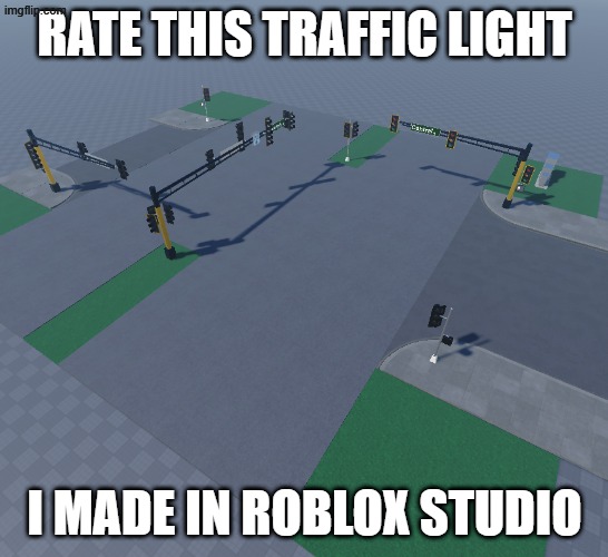 Time for the traffic signals | Rate This Traffic Light; I made in Roblox Studio | image tagged in traffic light,roblox,roblox meme | made w/ Imgflip meme maker