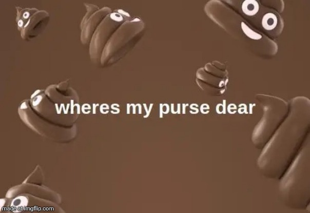 "WHERE IS IT DEAR" | image tagged in wheres my purse dear,poop,poo,purse,facebook | made w/ Imgflip meme maker