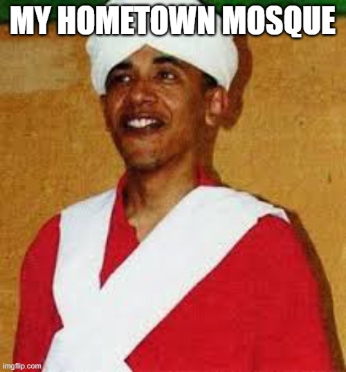 Obama with Turban | my hometown mosque | image tagged in obama with turban | made w/ Imgflip meme maker