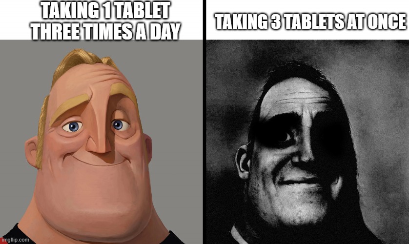 1x3 is not always 3x1 | TAKING 1 TABLET THREE TIMES A DAY; TAKING 3 TABLETS AT ONCE | image tagged in dark mr incredible,math,memes,dark humor | made w/ Imgflip meme maker