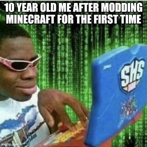 It felt so good. | 10 year old me after modding Minecraft for the first time | image tagged in ryan beckford | made w/ Imgflip meme maker
