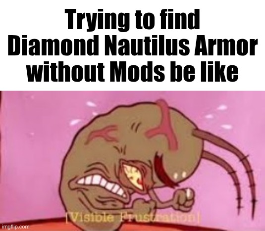 Visible Frustration | Trying to find Diamond Nautilus Armor without Mods be like | image tagged in visible frustration | made w/ Imgflip meme maker