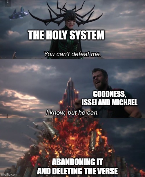 it is the most effective way to bring peace is to delete the verse because fully reforming the system is impossible | the holy system; goodness, issei and michael; abandoning it and deleting the verse | image tagged in you can't defeat me | made w/ Imgflip meme maker
