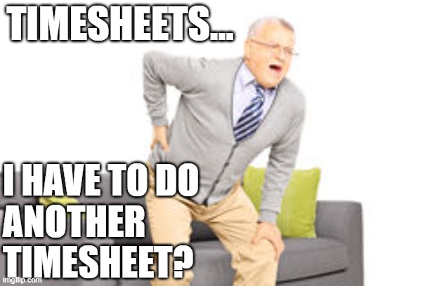 Timesheets? | Timesheets... I have to do 
another 
timesheet? | image tagged in old man back pain,timesheet meme,timesheet reminder,timesheets,timecard,timecards | made w/ Imgflip meme maker
