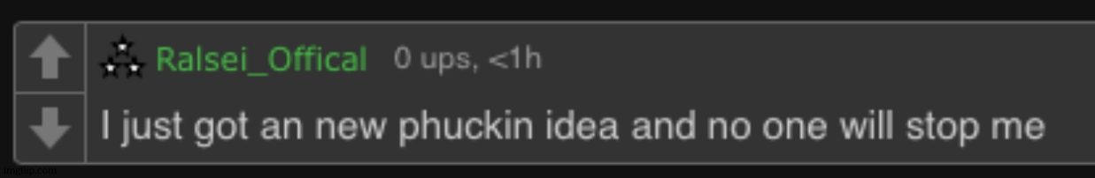 I Just Got A New Phuckin Idea And No One Will Stop Me | image tagged in i just got a new phuckin idea and no one will stop me | made w/ Imgflip meme maker