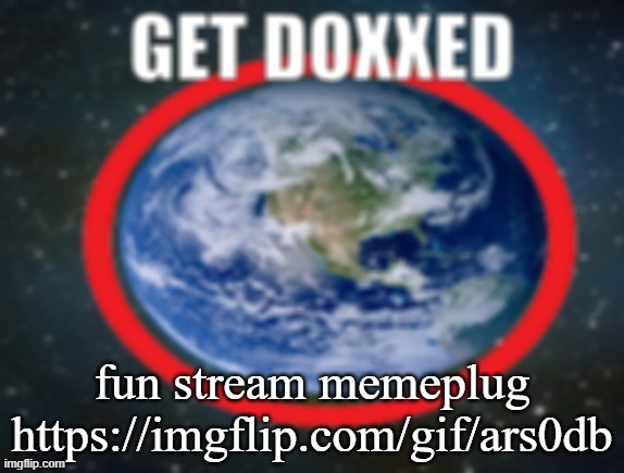 GET DOXXED! | fun stream memeplug
https://imgflip.com/gif/ars0db | image tagged in get doxxed | made w/ Imgflip meme maker
