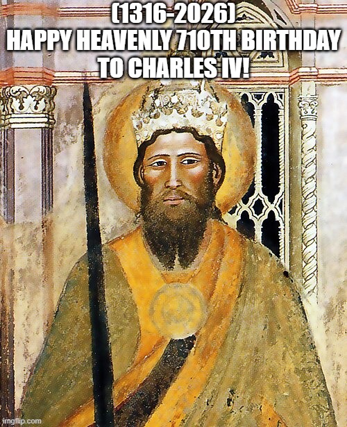 Charles IV's Heavenly 710th Birthday! | (1316-2026)
Happy Heavenly 710th Birthday
To Charles IV! | image tagged in expanding brain,peter griffin news,woman yelling at cat,family guy | made w/ Imgflip meme maker
