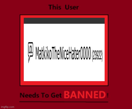 Matkiko is a major jerk who cannot handle opinions and doesn’t want people to make fill-in memes | image tagged in this user needs to get banned,why can't you just be normal,deviantart,justice for fill-in memes | made w/ Imgflip meme maker
