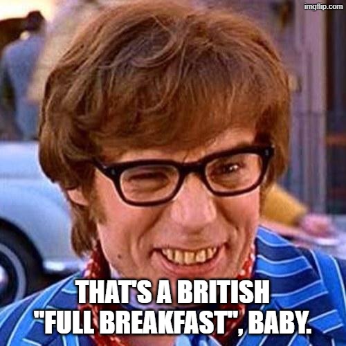 Austin Powers Wink | that's a British "full breakfast", baby. | image tagged in austin powers wink | made w/ Imgflip meme maker