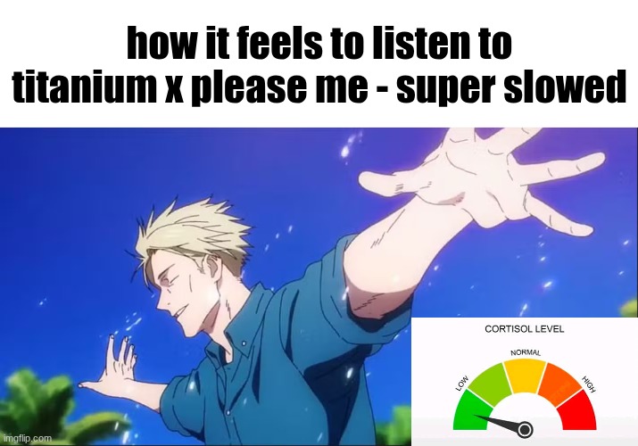So fucking chill | how it feels to listen to titanium x please me - super slowed | image tagged in kento nanami low cortisol | made w/ Imgflip meme maker