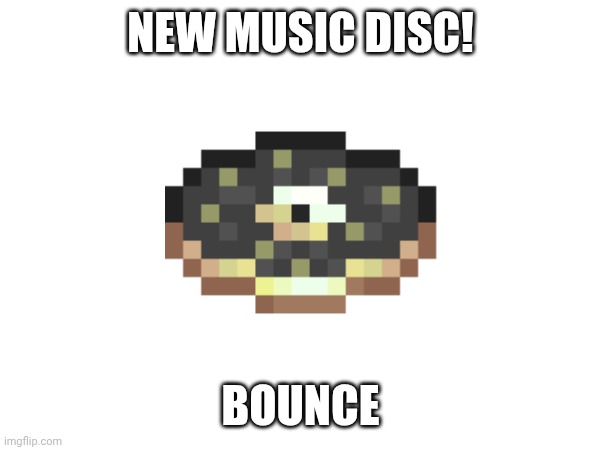 this disc looks like a donut fr | New music disc! Bounce | image tagged in minecraft,music | made w/ Imgflip meme maker