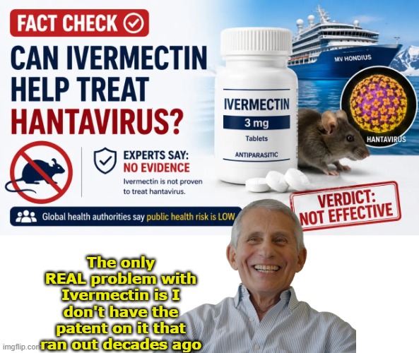 Works just as well as the MRNA vaccine (not at all) | The only REAL problem with Ivermectin is I don't have the patent on it that ran out decades ago | image tagged in ivermectin fauci meme,unsuitable for huge money grabs | made w/ Imgflip meme maker