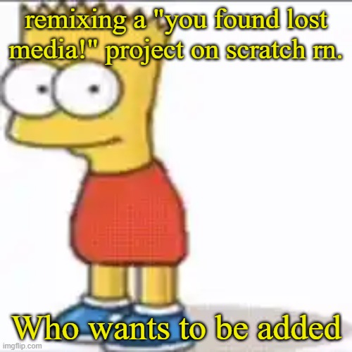 Bat Sipson | remixing a "you found lost media!" project on scratch rn. Who wants to be added | image tagged in bat sipson | made w/ Imgflip meme maker