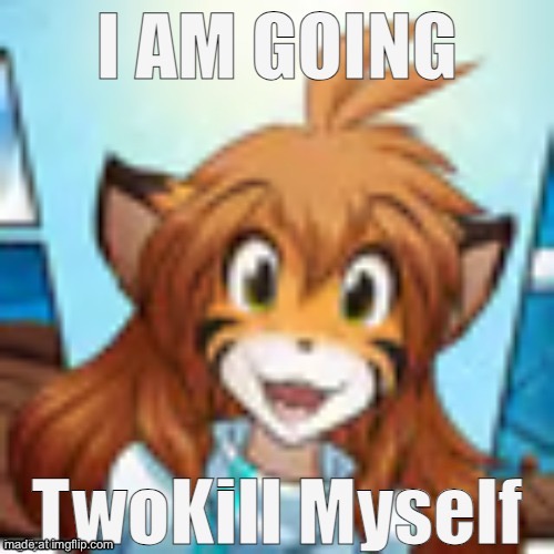 Flora : I am going, TwoKill Myself | image tagged in flora i am going twokill myself | made w/ Imgflip meme maker