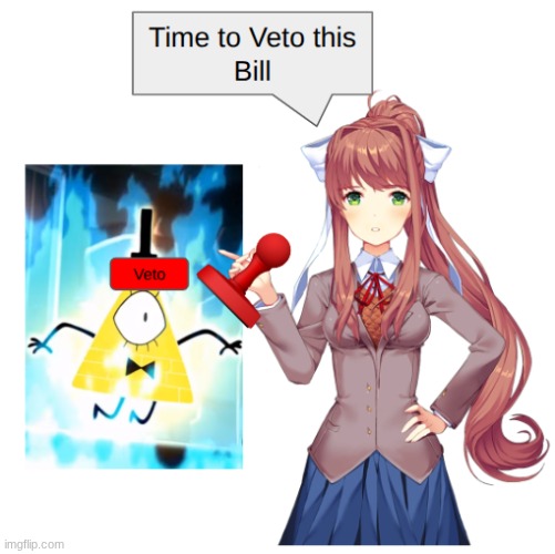 Monika Vetos Bil | image tagged in veto,bill cipher,monika,just monika,gravity falls,doki doki literature club | made w/ Imgflip meme maker