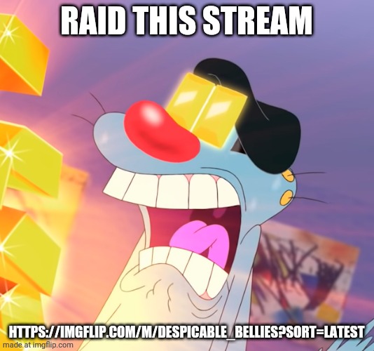 Oggy Gold | Raid this stream; https://imgflip.com/m/Despicable_Bellies?sort=latest | image tagged in oggy gold | made w/ Imgflip meme maker