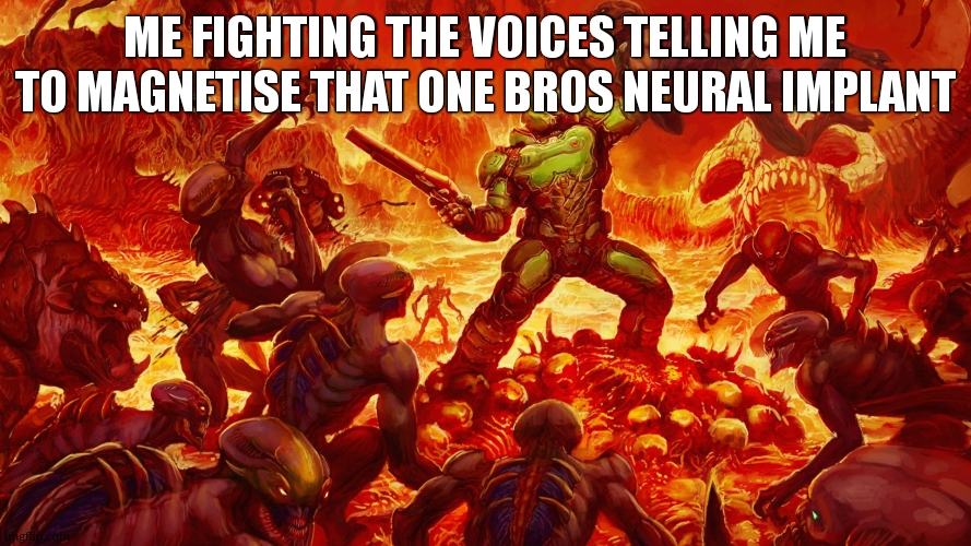 Doomguy | me fighting the voices telling me to magnetise that one bros neural implant | image tagged in doomguy | made w/ Imgflip meme maker