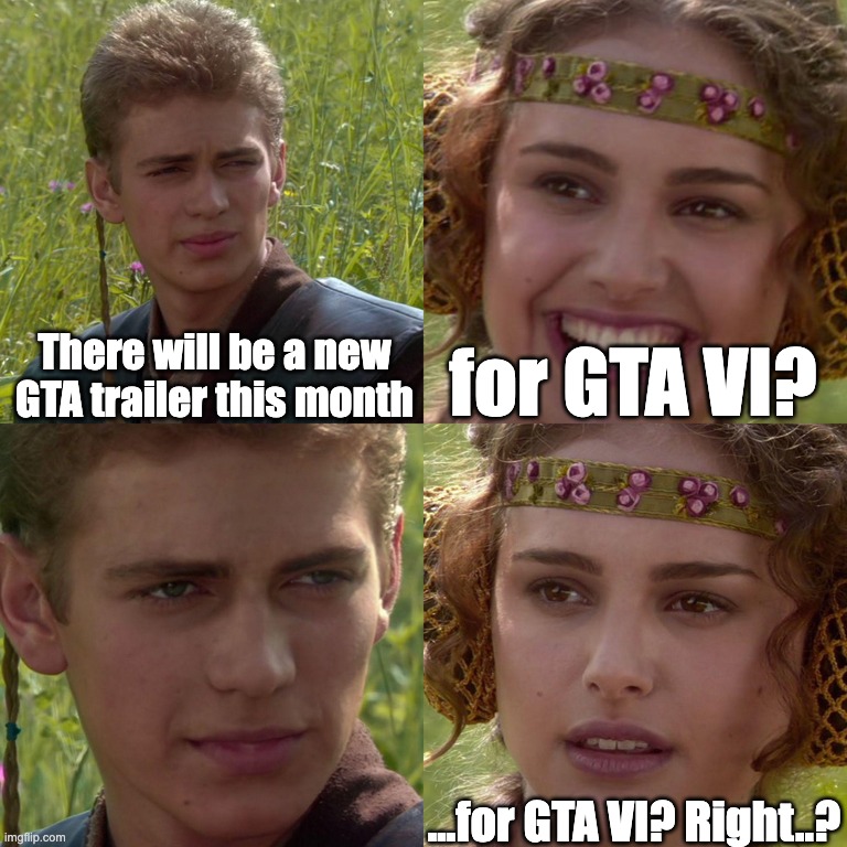 real | There will be a new GTA trailer this month; for GTA VI? ...for GTA VI? Right..? | image tagged in anakin padme 4 panel,gta vi,gta delay,meme,funny meme,true | made w/ Imgflip meme maker