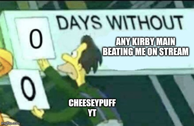 0 days without (Lenny, Simpsons) | Any Kirby main beating me on stream; Cheeseypuff Yt | image tagged in 0 days without lenny simpsons | made w/ Imgflip meme maker