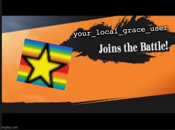 Joins The Battle! | your_local_grace_user | image tagged in joins the battle | made w/ Imgflip meme maker