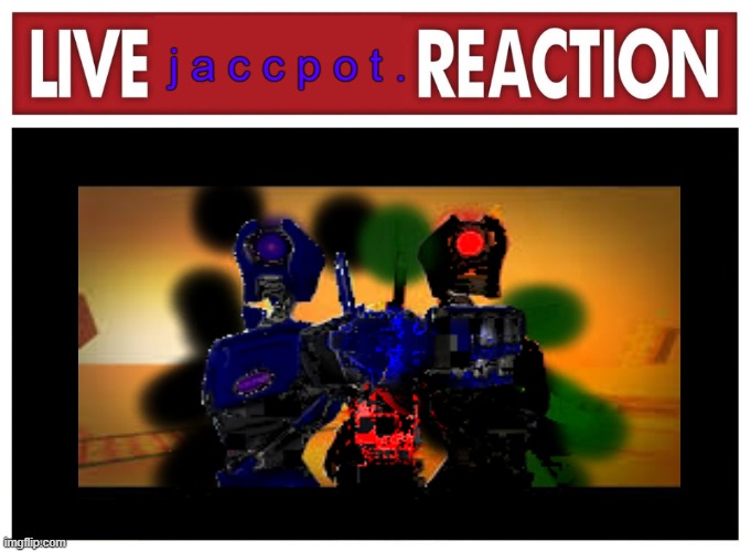 j a c c p o t . | j a c c p o t . | image tagged in live reaction | made w/ Imgflip meme maker