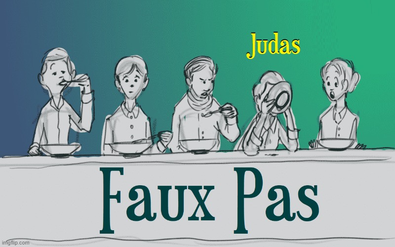 There were hints in the way Judas acted at dinner.... | image tagged in vince vance,faux pas,judas,last supper,bad manners,memes | made w/ Imgflip meme maker