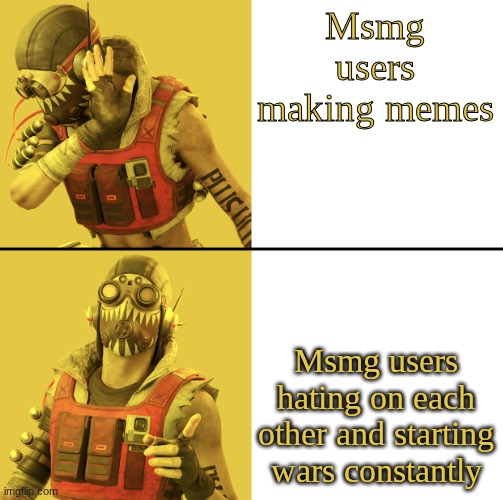 I am guilty of ts too | Msmg users making memes; Msmg users hating on each other and starting wars constantly | image tagged in octane hotline bling | made w/ Imgflip meme maker