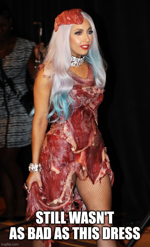Still wasn't as bad as this dress | made w/ Imgflip meme maker