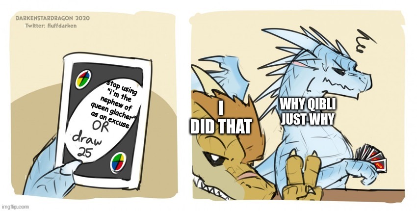 qibli 1 winter 0 | stop using "i'm the nephew of queen glacher" as an excuse; I did that; why qibli just why | image tagged in wings of fire uno | made w/ Imgflip meme maker
