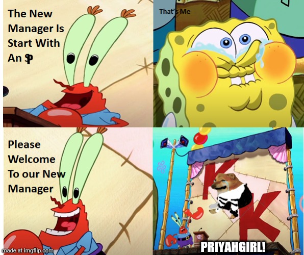 My Joe stream Cute_Tummies-2s new manager | P; PriyahGirl! | image tagged in new manager of the krusty krab 2 | made w/ Imgflip meme maker