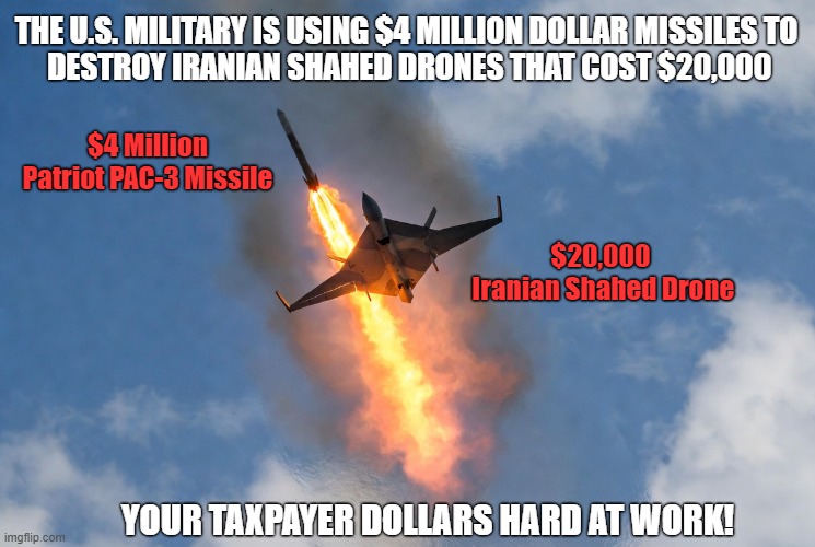 The U.S. is depleting it's stockpile of expensive missiles faster than they can be replaced! | The U.S. military is using $4 million dollar missiles to
 destroy Iranian Shahed drones that cost $20,000; $4 Million Patriot PAC-3 Missile; $20,000
 Iranian Shahed Drone; Your taxpayer dollars hard at work! | image tagged in donald trump you're fired,iran war,missiles,drones | made w/ Imgflip meme maker