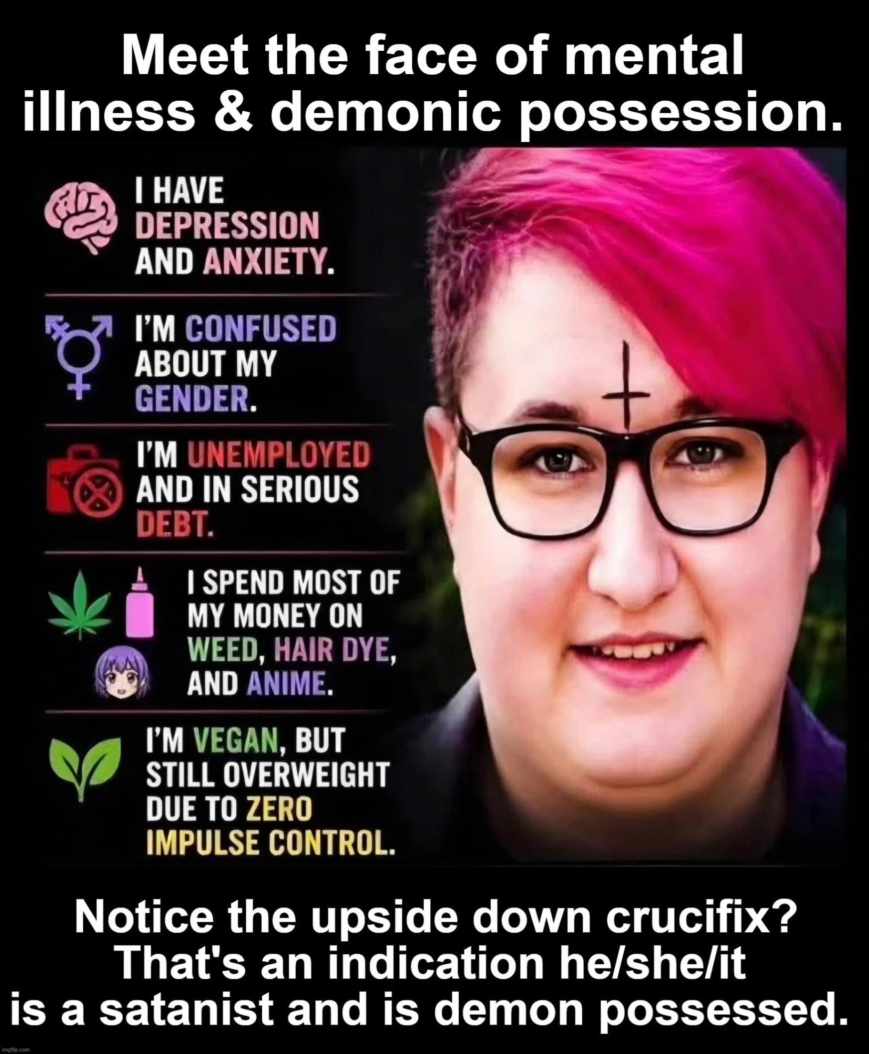 Meet the face of mental illness & demonic possession. | image tagged in mental illness,demon possession,the exorcist,stupid people be like,linda blair,sjw triggered | made w/ Imgflip meme maker