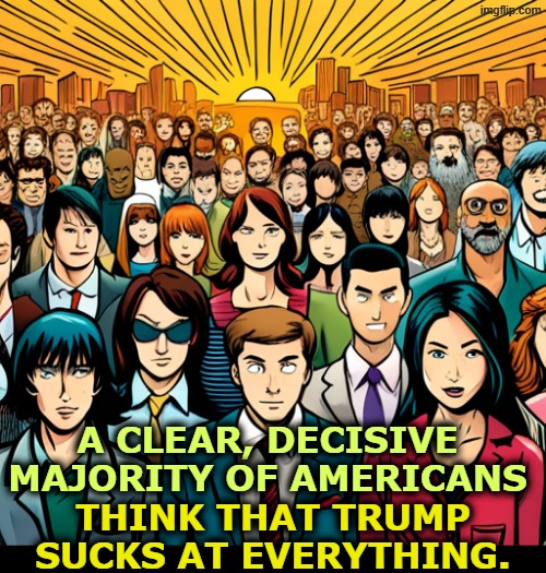 The thrill is gone. | A clear, decisive majority of Americans; think that Trump sucks at everything. | image tagged in trump,economy,cost of living,affordability,war,corruption | made w/ Imgflip meme maker
