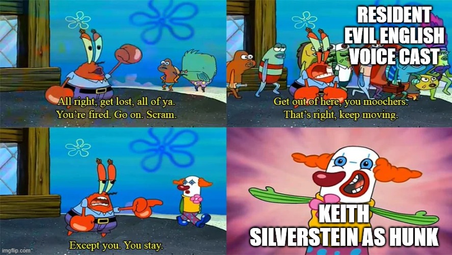 Mr Krabs Except You You Stay | Resident Evil English Voice Cast; Keith Silverstein as HUNK | image tagged in mr krabs except you you stay | made w/ Imgflip meme maker