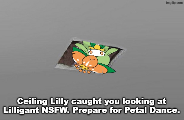 Lilly Caught You. | Ceiling Lilly caught you looking at Lilligant NSFW. Prepare for Petal Dance. | image tagged in ceiling russia,pokemon,lilly | made w/ Imgflip meme maker