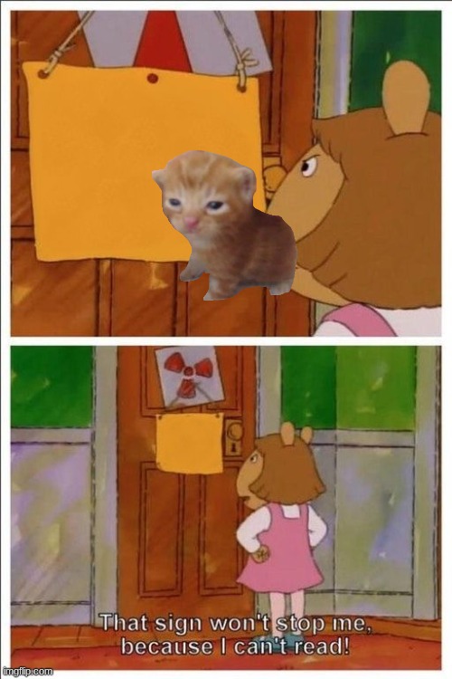 that sign won't stop me because i can't read | image tagged in that sign won't stop me because i can't read | made w/ Imgflip meme maker